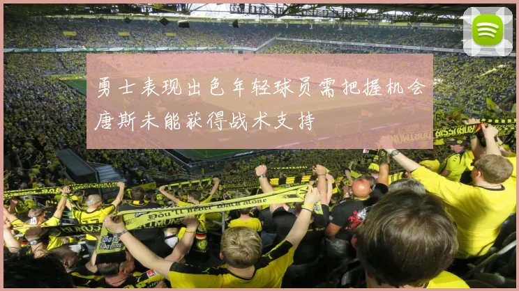 勇士表现出色年轻球员需把握机会唐斯未能获得战术支持